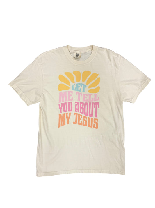 Let Me Tell You About My Jesus Tee